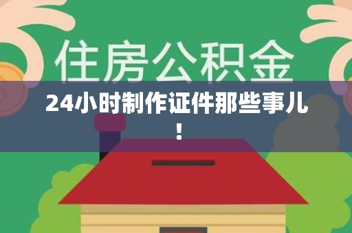 龙文24小时制作证件那些事儿！