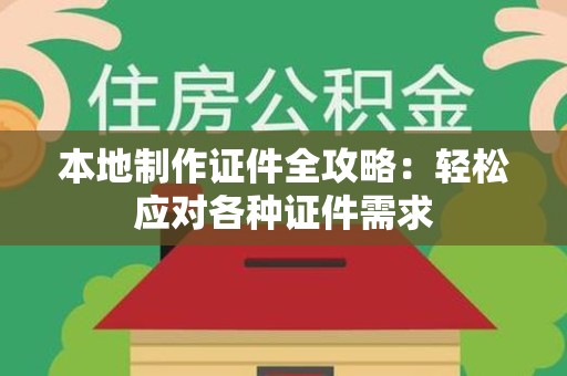 龙文本地制作证件全攻略:轻松应对各种证件需求 龙文本地制作证件全攻略:轻松应对各种证件需求